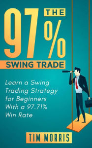 Title: The 97% Swing Trade: Learn a Swing Trading Strategy for Beginners With a 97.71% Win Rate (Swing Trading Books), Author: Tim Morris