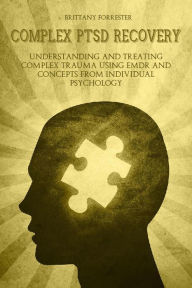 Title: Complex Ptsd Recovery Understanding and treating Complex Trauma Using Emdr and Concepts from Individual Psychology, Author: Brittany Forrester