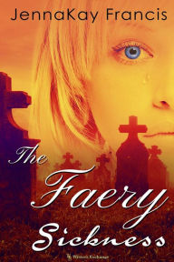 Title: The Faery Sickness, Author: JennaKay Francis