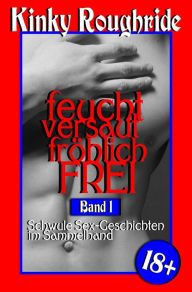 Title: feucht versaut fröhlich FREI (Kinky Gays Sammelband, #1), Author: Kinky Roughride