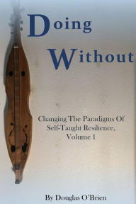 Title: Doing Without (Changing The Paradigms Of Self-Taught Resilience, #1), Author: Douglas O'Brien