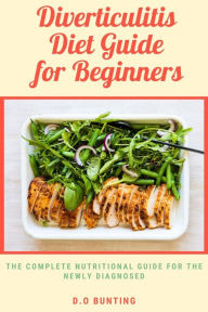 Title: Diverticulitis Diet Guide for Beginners: The Complete Nutritional Guide for The Newly Diagnosed, Author: D.O. Bunting