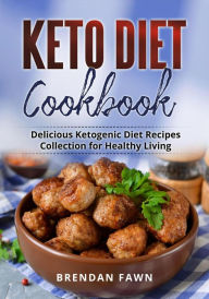 Title: Keto Diet Cookbook, Delicious Ketogenic Diet Recipes Collection for Healthy Living (Healthy Keto, #6), Author: Brendan Fawn