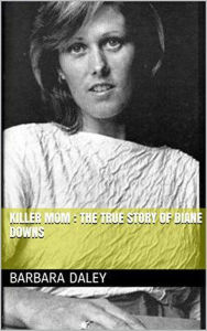 Title: Killer Mom : The True Story of Diane Downs, Author: Barbara Daley