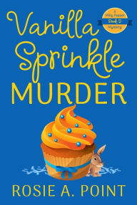 Title: Vanilla Sprinkle Murder (A Milly Pepper Mystery), Author: Rosie A. Point