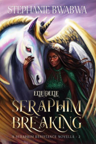 Title: Seraphim Breaking (A Seraphim Resistance Novella, #2), Author: Stephanie BwaBwa