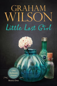 Title: Little Lost Girl (Old Balmain House, #1), Author: Graham Wilson