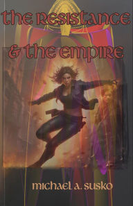 Title: The Resistance & the Empire (The Dream World Trilogy, #3), Author: Michael A. Susko