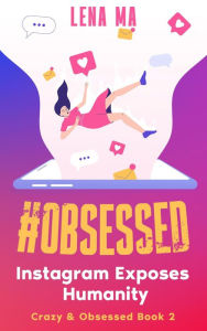 Title: #obsessed: Instagram Exposes Humanity (Crazy & Obsessed, #2), Author: Ma Lena