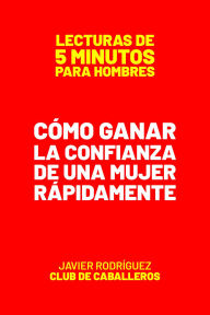 Title: Cómo Ganar La Confianza De Una Mujer Rápidamente (Lecturas De 5 Minutos Para Hombres, #84), Author: Javier Rodríguez