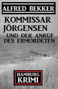 Title: Kommissar Jörgensen und der Anruf des Ermordeten: Hamburg Krimi, Author: Alfred Bekker