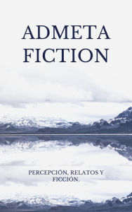 Title: Admeta Fiction / Percepción, relatos y ficción., Author: Antar Duxday