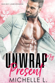 Title: Unwrap My Present: Bad Boy Liebesromane, Author: Michelle L.