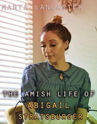 Title: The Amish Life of Abigail Stratsburg, Author: Marta Lancaster