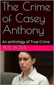 Title: The Crime of Casey Anthony, Author: Pete Dove