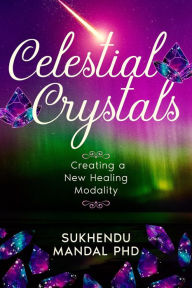 Title: Celestial Crystals (New Healing Codes), Author: Sukhendu Mandal