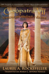 Title: Cleopatra VII: Versione per studenti e docenti (Libri di testo: Le leggendarie donne della storia mondiale, #9), Author: Laurel A. Rockefeller