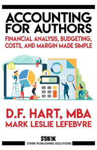 Title: Accounting for Authors: Financial Analysis, Budgeting, Costs, and Margin Made Simple (Stark Publishing Solutions, #6), Author: D.F. Hart