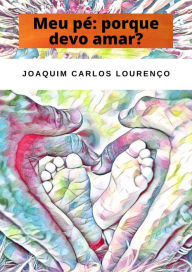 Title: Meu pé: porque devo amar?, Author: Joaquim Carlos Lourenço