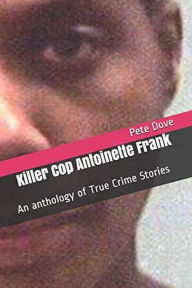 Title: Killer Cop Antoinette Frank, Author: Pete Dove