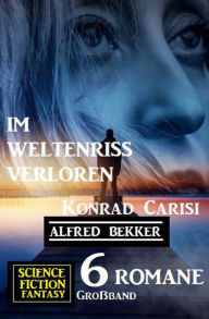 Title: Im Weltenriss verloren: Science Fiction Fantasy Großband 6 Romane, Author: Alfred Bekker