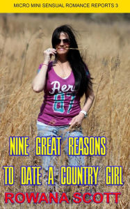 Title: Nine Great Reasons to Date a Country Girl (Micro Mini Sensual Romance Reports, #3), Author: rowana scott