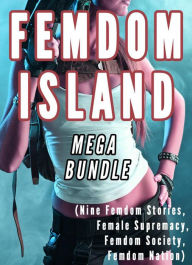 Title: Femdom Island Mega Bundle 1 to 9 (Nine Femdom Stories, Female Supremacy, Femdom Society, Femdom Nation), Author: Chrissy Wild