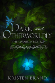 Title: Dark and Otherworldly: The Omnibus Edition, Author: Kristen Brand