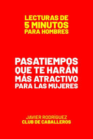 Title: Pasatiempos Que Te Harán Más Atractivo Para Las Mujeres (Lecturas De 5 Minutos Para Hombres, #77), Author: Javier Rodríguez