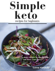Title: Simple Keto Recipes for Beginners: Easy to Make Recipes to Stay Healthy and Boost Your Energy, Author: Dave Nevado