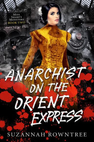 Title: Anarchist on the Orient Express (Miss Sharp's Monsters, #2), Author: Suzannah Rowntree