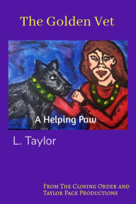 Title: The Golden Vet: A Lending Paw, Author: L Taylor