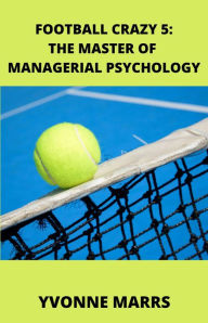 Title: Football Crazy 5: The Master of Managerial Psychology, Author: Yvonne Marrs