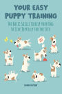 Your Easy Puppy Training The Basic Skills to Help your Dog to Live Joyfully for the Life