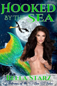 Title: Hooked By The Sea: A Mermaid Romance (Mistresses of the Sea, #6), Author: Bella Starz
