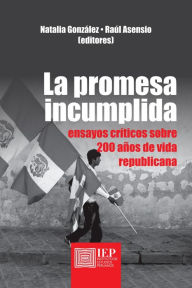 Title: La promesa incumplida. Ensayos críticos sobre 200 años de vida republicana, Author: Raúl H. Asensio