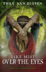 Title: Like Mist Over the Eyes (White Changeling, #2), Author: Thea van Diepen