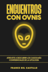 Title: Encuentros con OVNIS: Atrevete a Descubrir los Casos más Confidenciales de la Ufología, Author: France del Castillo