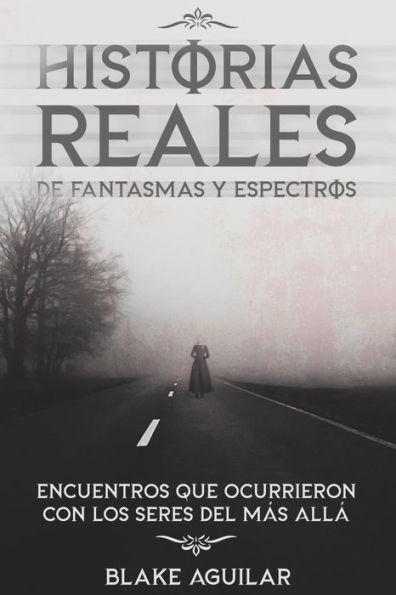 Historias Reales de Fantasmas y Espectros: Encuentros que Ocurrieron con los Seres del más Allá