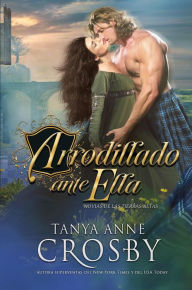 Title: Arrodillado ante ella (Las Novias de las Tierras Altas, #3), Author: Tanya Anne Crosby