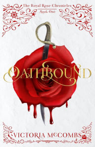 Title: Oathbound (The Royal Rose Chronicles, #1), Author: Victoria McCombs