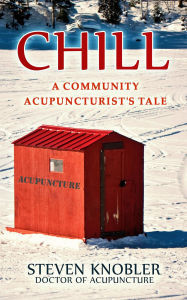 Title: Chill: a Community Acupuncturist's Tale (Community Acupuncture Tales, #2), Author: Steven Knobler