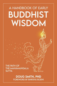 Title: A Handbook of Early Buddhist Wisdom: The Path of the Mahama?gala Sutta, Author: Douglass Smith