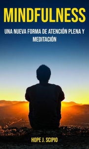 Title: Mindfulness: una nueva Forma de Atención Plena y Meditación, Author: Hope J. Scipio