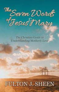 Title: The Seven Words of Jesus and Mary, Author: Archbishop Fulton J. Sheen