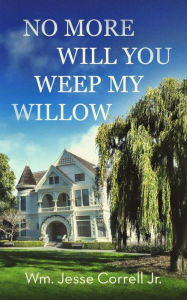 Title: No More Will You Weep My Willow, Author: Jesse Correll Jr. Wm