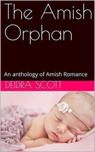 Title: The Amish Orphan An Anthology of Amish Romance, Author: Deidra Scott