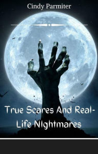 Title: True Scares And Real-Life Nightmares, Author: Cindy Parmiter