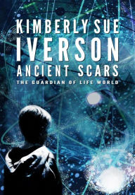 Title: Ancient Scars (The Guardian of Life, #3), Author: Kimberly Sue Iverson