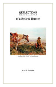 Title: Reflections of a Retired Hunter, Author: Mark Stockton